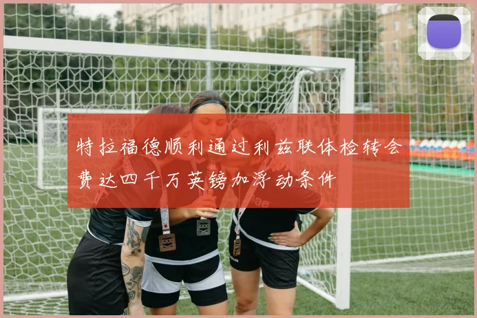 特拉福德顺利通过利兹联体检转会费达四千万英镑加浮动条件
